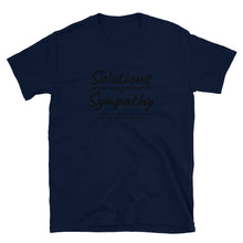 Load image into Gallery viewer, Solutions over Sympathy T-Shirt
